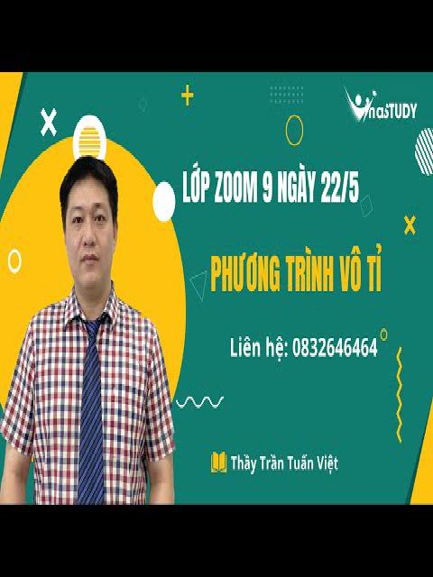 Lớp zoom 9 ngày 22 5, Phương trình vô tỷ, thầy Việt Vinastudy